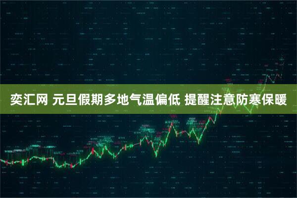 奕汇网 元旦假期多地气温偏低 提醒注意防寒保暖